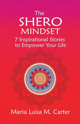 The SHEro Mindset: 7 Inspirational Stories to Empower Your Life