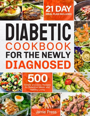 Diabetic Cookbook for the Newly Diagnosed: 500 Simple and Easy Recipes for Balanced Meals and Healthy Living (21 Day Meal Plan Included)