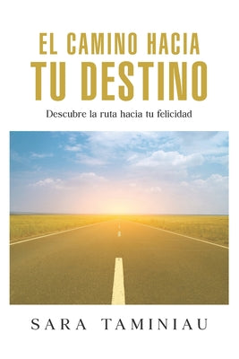 El Camino Hacia Tu Destino: Descubre la ruta hacia tu felicidad