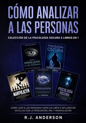 Cómo analizar a las Personas: Colección de la Psicología Oscura 5 libros en 1 - Cómo leer a las personas como un libro e influenciar en ellas con la