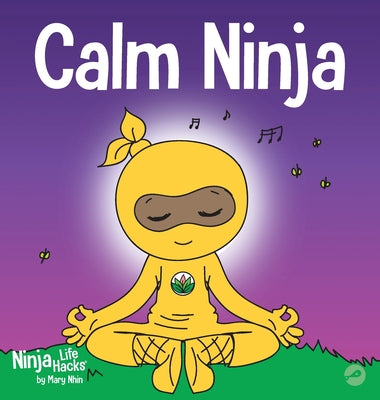 Calm Ninja: A Children's Book About Calming Your Anxiety Featuring the Calm Ninja Yoga Flow