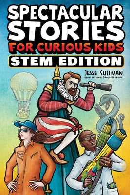 Spectacular Stories for Curious Kids STEM Edition: Fascinating Tales from Science, Technology, Engineering, & Mathematics to Inspire & Amaze Young Rea