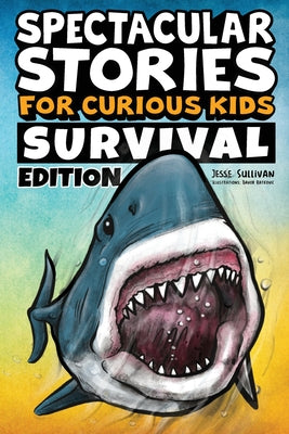 Spectacular Stories for Curious Kids Survival Edition: Epic Tales to Inspire & Amaze Young Readers