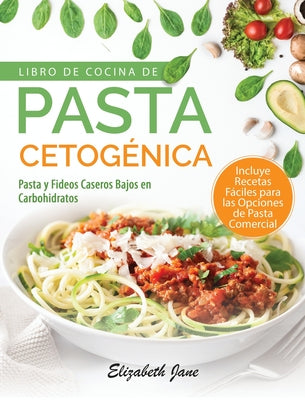 Libro De Cocina De Pasta Cetogénica: Pasta y Fideos Caseros Bajos en Carbohidratos