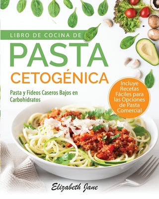 Libro De Cocina De Pasta Cetogénica: Pasta y Fideos Caseros Bajos en Carbohidratos