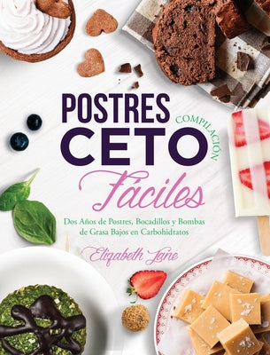 Postres Compilación Ceto Fáciles: Dos Años de Postres, Bocadillos y Bombas de Grasa Bajos en Carbohidratos