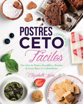 Postres Compilación Ceto Fáciles: Dos Años de Postres, Bocadillos y Bombas de Grasa Bajos en Carbohidratos