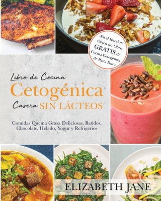 Libro de Cocina Cetogénica Casera sin Lácteos: Comidas Quema Grasa, Deliciosas, Batidos, Chocolate, Helado, Yogur y Refrigerios