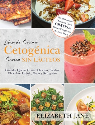 Libro de Cocina Cetogénica Casera sin Lácteos: Comidas Quema Grasa, Deliciosas, Batidos, Chocolate, Helado, Yogur y Refrigerios