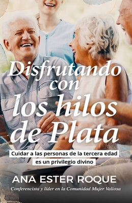 Disfrutando con los hilos de plata: Cuidar a las personas de la tercera edad es un privilegio divino