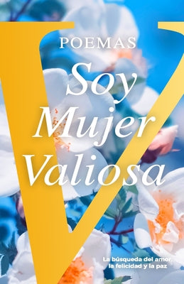 Poemas Soy Mujer Valiosa: La búsqueda del amor, la felicidad y la paz