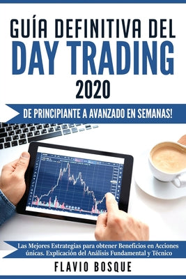 Guía Definitiva del Day Trading: ¡De principiante a avanzado en semanas! Las mejores estrategias para obtener beneficios en acciones únicas. Explicaci