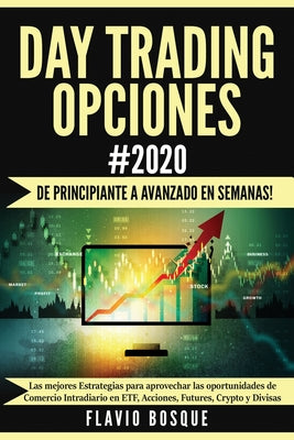 Day Trading Opciones #2020: ¡De principiante a avanzado en semanas! Las mejores Estrategias para aprovechar las oportunidades de Comercio Intradia