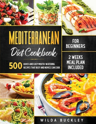 Mediterranean Diet Cookbook for Beginners: 500 Quick and Easy Mouth-watering Recipes that Busy and Novice Can Cook, 2 Weeks Meal Plan Included