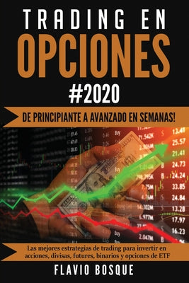 Trading en Opciones: ¡De principiante a avanzado en semanas! Las mejores estrategias de trading para invertir en acciones, divisas, futures