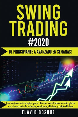 Swing Trading #2020: ¡De principiante a avanzado en semanas! Las mejores estrategias para obtener resultados a corto plazo en el mercado de