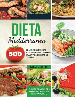 Dieta Mediterranea: 500 de las recetas más buscadas para quemar grasa y energizar el cuerpo. Plan de comidas de 2 semanas. Desafío de pérd