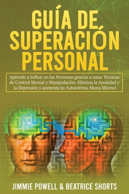 Guía de Superación Personal 2 Libros en 1: Aprende a Influir en las Personas gracias a estas Técnicas de Control Mental y Manipulación. Elimina la Ans