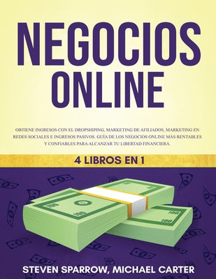 Negocios Online 4 Libros en 1: Obtiene ingresos con el Dropshiping, Marketing de Afiliados, Marketing en Redes Sociales e Ingresos pasivos Guía de lo