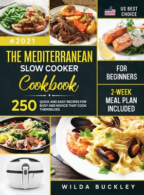 The Mediterranean Slow Cooker Cookbook for Beginners: 250 Quick & Easy Recipes for Busy and Novice that Cook Themselves 2-Week Meal Plan Included: 250