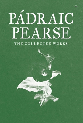 Padraic Pearse: The Collected Works