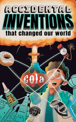 Accidental Inventions That Changed Our World: 50 True Stories of Mistakes That Actually Worked and Their Origins