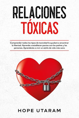 Relaciones Toxicas: Comprender todos los tipos de toxicidad le ayudará a encontrar la libertad. Aprende a establecer pautas con los padres