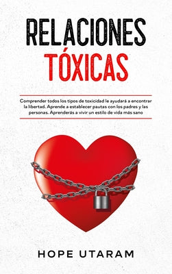 Relaciones Toxicas: Comprender todos los tipos de toxicidad le ayudará a encontrar la libertad. Aprende a establecer pautas con los padres