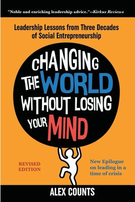 Changing the World Without Losing Your Mind, Revised Edition: Leadership Lessons from Three Decades of Social Entrepreneurship