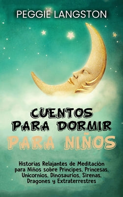 Cuentos para dormir para niños: Historias relajantes de meditación para niños sobre príncipes, princesas, unicornios, dinosaurios, sirenas, dragones y