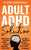 Adult ADHD Solution: The Complete Guide to Understanding and Managing Adult ADHD to Overcome Impulsivity, Hyperactivity, Inattention, Stres