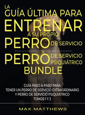 La Guía Última Para Entrenar A Su Propio Perro De Servicio Y Perro De Servicio Psiquiátrico (2 Libros En 1)