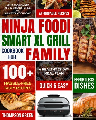 Ninja Foodi Smart XL Grill Cookbook for Family: Ninja Foodi Smart XL 6-in-1 Indoor Grill and Air Fryer Cookbook100+ Hassle-free Tasty Recipes A Health