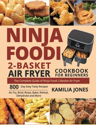 Ninja Foodi 2-Basket Air Fryer Cookbook for Beginners: The Complete Guide of Ninja Foodi 2-Basket Air Fryer 800-Day Easy Tasty Recipes Air Fry, Broil,