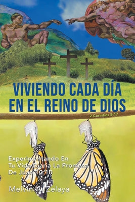 Viviendo Cada Día En El Reino de Dios: Experimentando En Tu Vida Diaria La Promesa De Juan 10:10