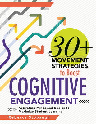 30+ Movement Strategies to Boost Cognitive Engagement: Activating Minds and Bodies to Maximize Student Learning (Instructional Strategies That Integra