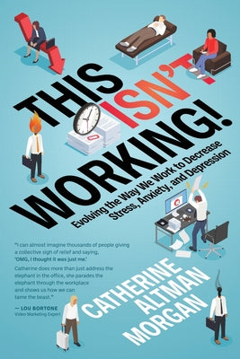 This Isn't Working!: Evolving the Way We Work to Decrease Stress, Anxiety, and Depression