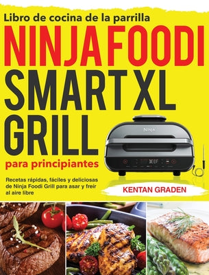 Libro de cocina de la parrilla Ninja Foodi Smart XL para principiantes: Recetas rápidas, fáciles y deliciosas de Ninja Foodi Grill para asar y freír a