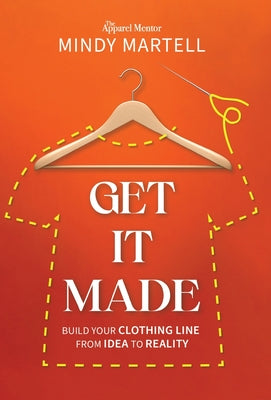 Get It Made: Build Your Clothing Line from Idea to Reality