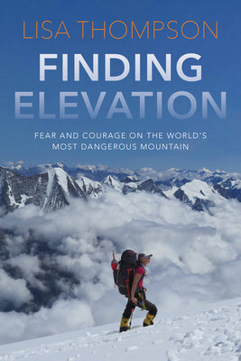 Finding Elevation: Fear and Courage on the World's Most Dangerous Mountain