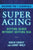 Superaging: Getting Older Without Getting Old