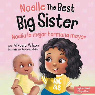 Noelle the Best Big Sister / Noelia la Hermana Mayor: A Book for Kids to Help Prepare a Soon-To-Be Big Sister for a New Baby / un Libro Infantil para