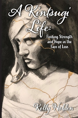 A Kintsugi Life: Finding Strength and Hope in the Face of Loss