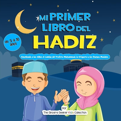 Mi Primer Libro del Hadiz: Enseñando a los Niños el Camino del Profeta Muhammad, la Etiqueta y los Buenos Modales