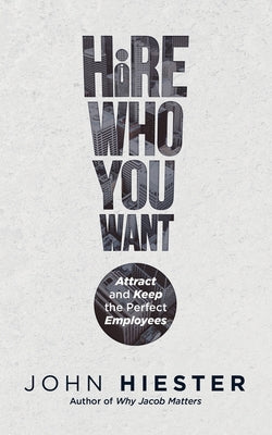 Hire Who You Want: Attract and Keep the Perfect Employees