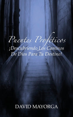 Puentes Proféticos: Descubriendo Los Caminos De Dios Para Tu Destino