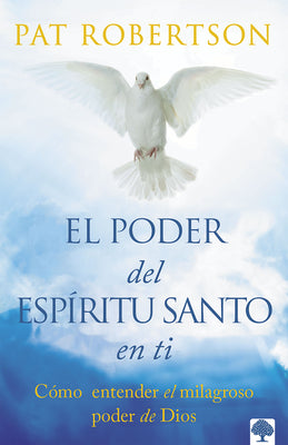 El Poder del Espíritu Santo En Ti: Entiende El Poder Milagroso de Dios. Alcanza La Plenitud del Espíritu Santo.