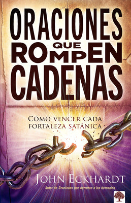 Oraciones Que Rompen Cadenas: Cómo Vencer Cada Fortaleza Satánica.