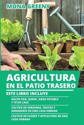 Agricultura en el Patio Trasero: Este libro incluye: Hacer pan, queso, agua potable y té en casa + Cultivo de verduras, frutas y ganadería en una casa