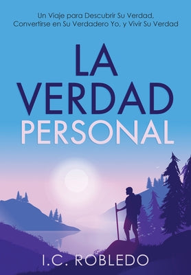 La Verdad Personal: Un Viaje para Descubrir Su Verdad, Convertirse en Su Verdadero Yo, y Vivir Su Verdad